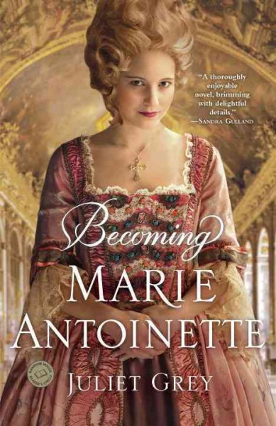 Becoming Marie Antoinette [electronic resource] : a novel / Juliet Grey.