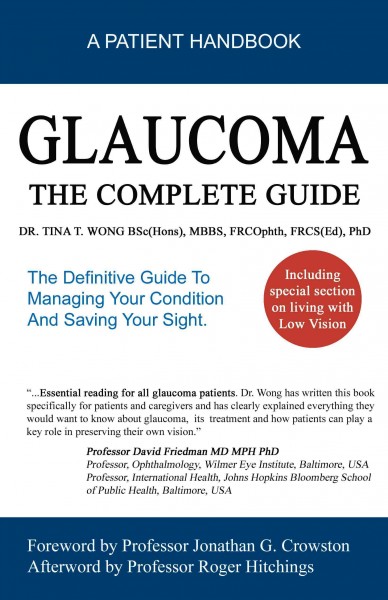 Glaucoma [electronic resource] : the complete guide : a patient handbook / Tina T. Wong ; [foreword by Jonathan G. Crowston ; afterword by Roger Hitchings].