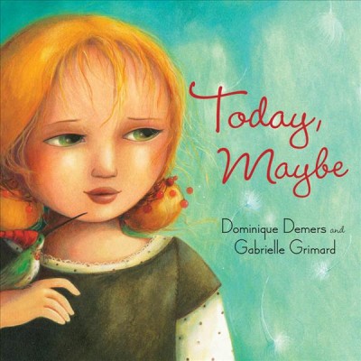 Today, maybe / by Dominique Demers ; illustrated by Gabrielle Grimard ; translated by Sheila Fischman.