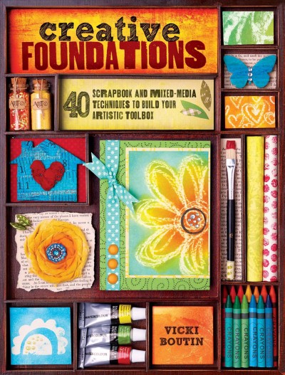 Creative foundations [electronic resource] : 40 scrapbook and mixed-media techniques to build your artistic toolbox / Vicki Boutin.