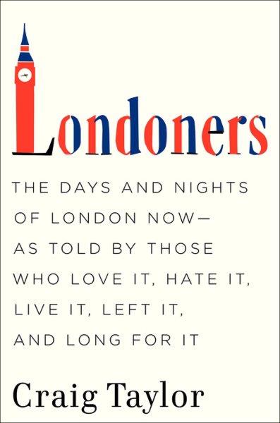 Londoners [electronic resource] : the days and nights of London now -- as told by those who love it, hate it, live it, left it, and long for it / Craig Taylor.