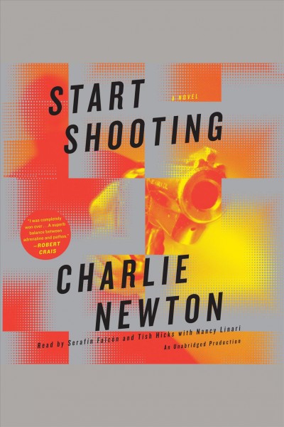 Start shooting [electronic resource] : [a novel] / Charlie Newton.