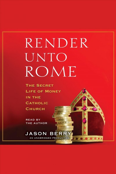 Render unto Rome [electronic resource] : [the secret life of money in the Catholic Church] / Jason Berry.