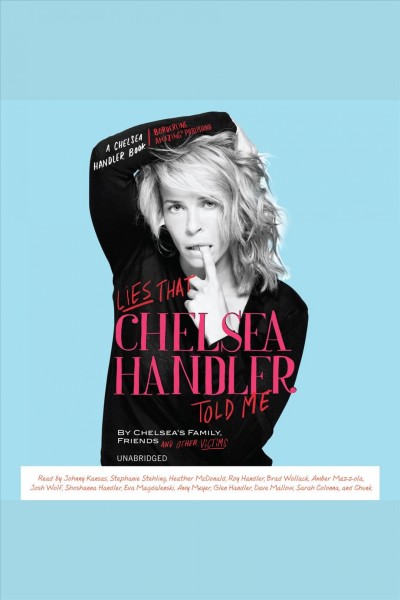 Lies that Chelsea Handler told me [electronic resource] / by Chelsea's family, friends, and other victims.