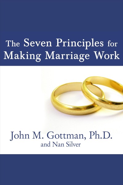 The seven principles for making marriage work [electronic resource] : a practical guide from the country's foremost relationship expert / John M. Gottman and Nan Silver.