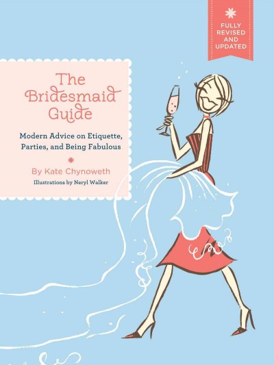 The bridesmaid guide [electronic resource] : modern advice on etiquette, parties, and being fabulous / Kate Chynoweth.