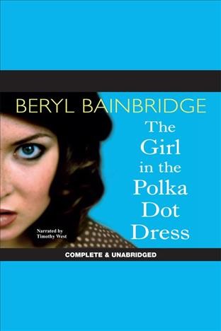 The girl in the polka dot dress [electronic resource] / Beryl Bainbridge.