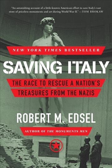 Saving Italy : the race to rescue a nation's treasures from the Nazis  Robert M. Edsel.