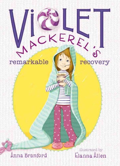 Violet Mackerel's remarkable recovery / Anna Branford ; illustrated by Elanna Allen.