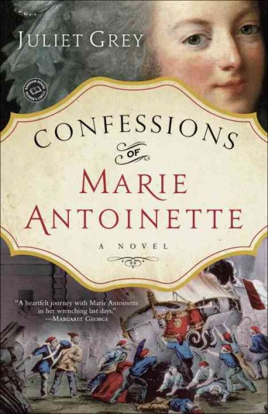 Confessions of Marie Antoinette : a novel / Juliet Grey.