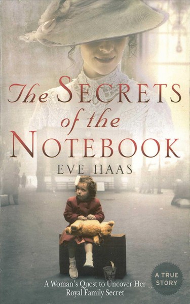 The secrets of the notebook : a woman's quest to uncover her royal family secret / Eve Haas.