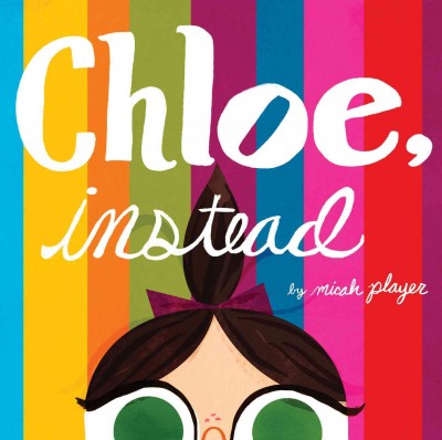 Chloe, instead [electronic resource] / by Micah Player.