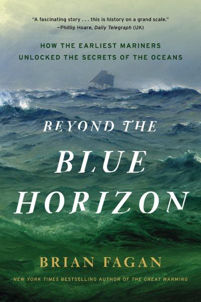 Beyond the blue horizon [electronic resource] : how the earliest mariners unlocked the secrets of the oceans / Brian Fagan.