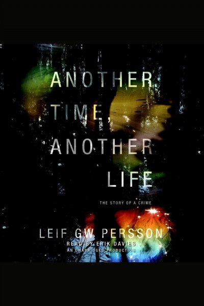 Another time, another life [electronic resource] : the story of a crime / Leif GW Persson ; [translated from the Swedish by Paul Norlen].
