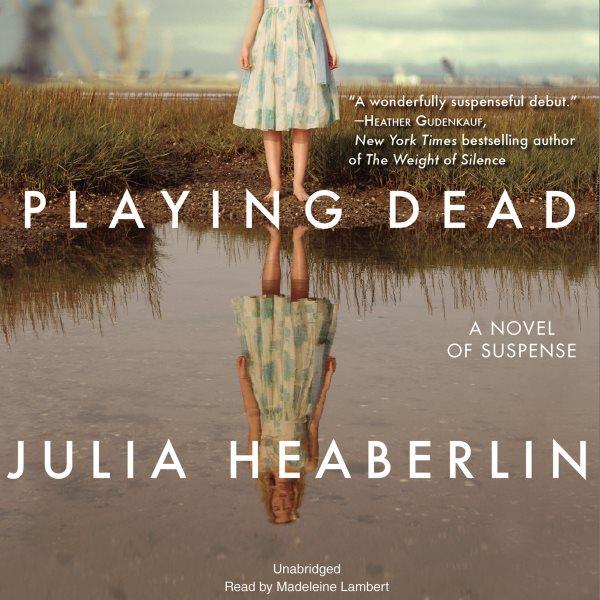Playing dead [electronic resource] : a novel / Julia Heaberlin.