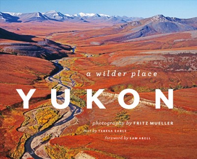 Yukon : a wilder place [electronic resource] / photography by Fritz Mueller ; text by Teresa Earle.