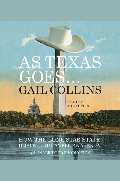 As Texas goes-- [electronic resource] : [how the Lone Star State hijacked the American agenda] / Gail Collins.