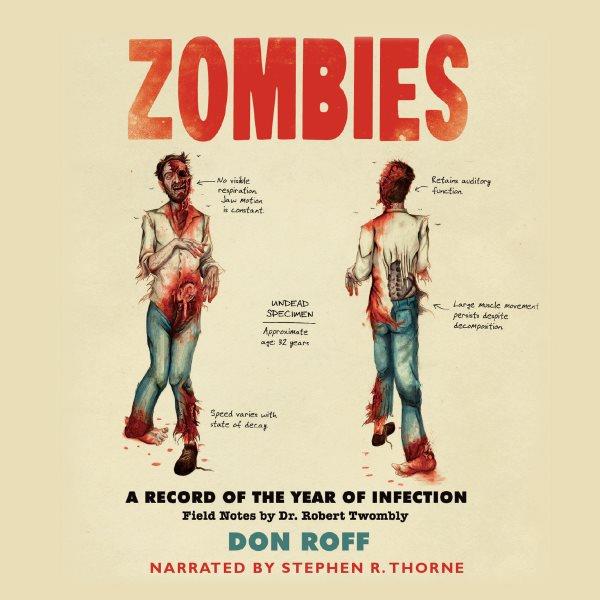 Zombies [electronic resource] : a record of the year of infection : field notes by Dr. Robert Twombly / [Don Roff].