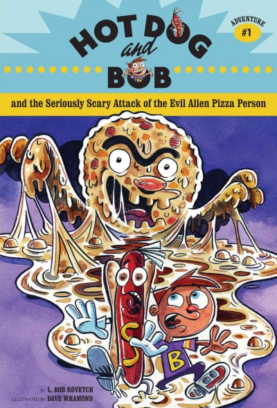 Hot Dog and Bob and the seriously scary attack of the evil alien pizza person [electronic resource] : adventure #1 / L. Bob Rovetch ; illustrated by Dave Whamond.