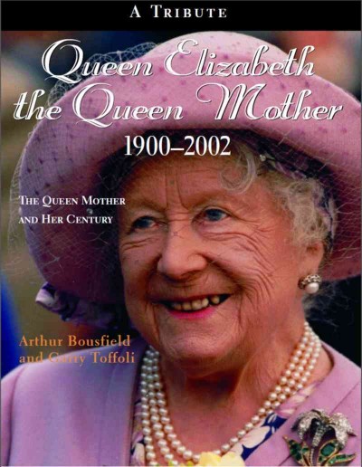 Queen Elizabeth, the Queen Mother, 1900-2002 [electronic resource] : the Queen Mother and her century : a tribute / Arthur Bousfield & Garry Toffoli.