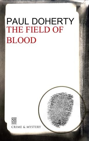 The field of blood [electronic resource] : being the ninth of the Sorrow mysteries of Brother Athelstan / Paul Doherty.