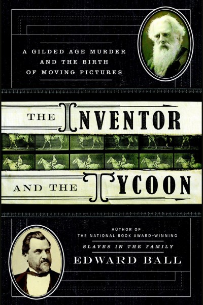 The inventor and the tycoon [electronic resource] : [a Gilded Age murder and the birth of moving pictures] / Edward Ball.