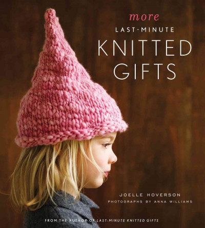 More last-minute knitted gifts [electronic resource] / Joelle Hoverson ; photographs by Anna Williams.