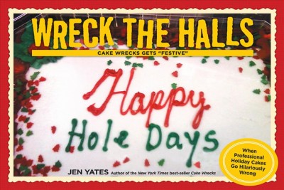 Wreck the halls [electronic resource] : Cake Wrecks gets "festive" / Jen Yates.