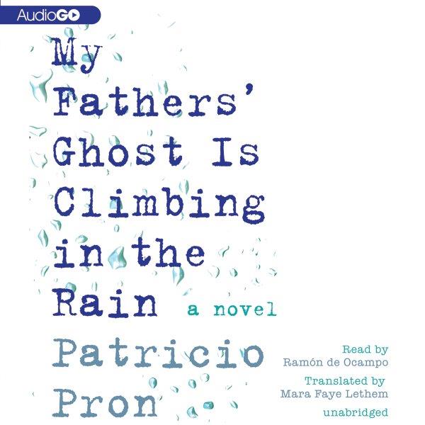 My father's ghost is climbing in the rain [electronic resource] / Patricio Pron ; translated by Mara Faye Lethem.