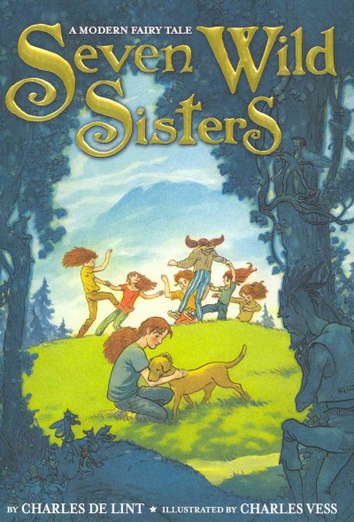 Seven wild sisters : a modern fairy tale / written by Charles de Lint ; illustrated by Charles Vess.