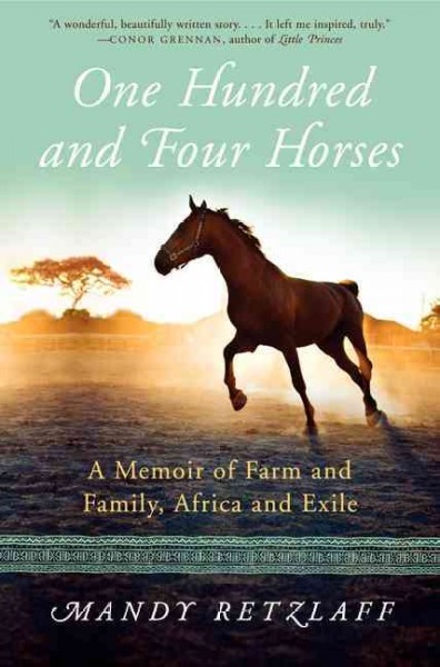 One hundred and four horses : a memoir of farm and family, Africa and exile / Mandy Retzlaff.