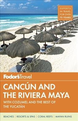 Fodor's Cancún and the Riviera Maya 2014 / [writers, Marlise E. Kast, Marie Elena Martinez]