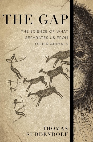 The gap : the science of what separates us from other animals / Thomas Suddendorf.