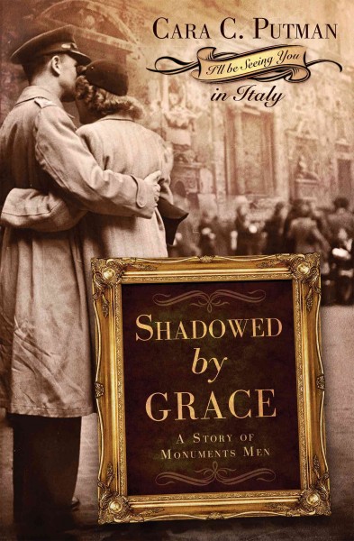 Shadowed by grace [electronic resource] : a story of Monuments Men / Cara C. Putman.