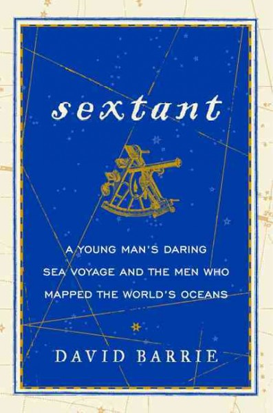 Sextant : a young man's daring sea voyage and the men who mapped the world's oceans / David Barrie.