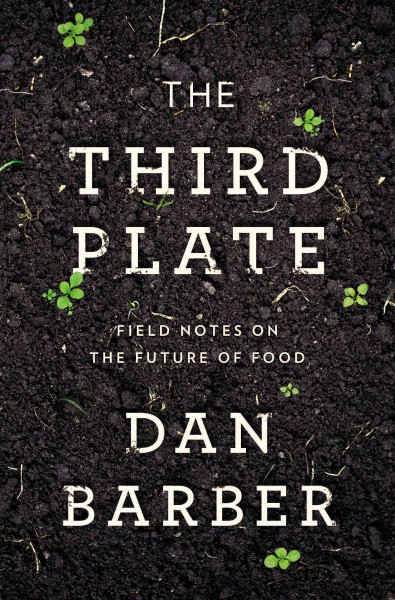 The third plate : field notes on a new cuisine / Dan Barber.