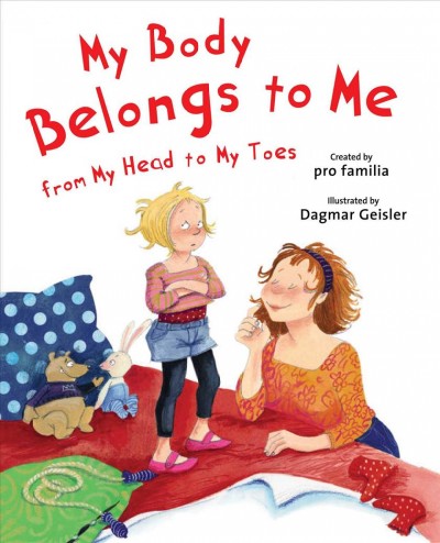 My body belongs to me : from my head to my toes / created by proFamilia ; illustrated by Dagmar Geisler ; preface by International Center for Assault Prevention (ICAP).