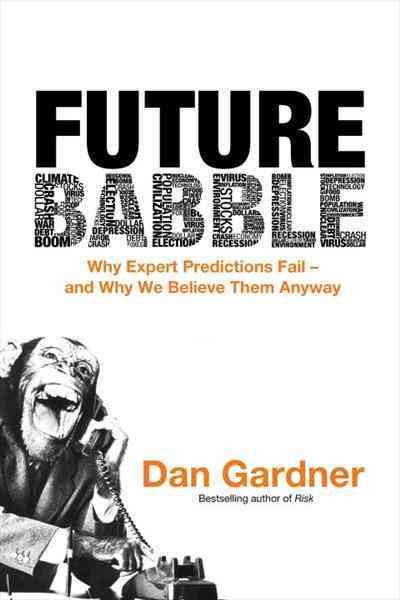 Future babble [electronic resource] : why expert predictions fail - and why we believe them anyway / Dan Gardner.