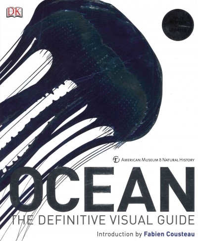 Ocean : the definitive visual guide / American Museum of Natural History ; introduction by Fabien Cousteau ; editor, Lili Bryant.