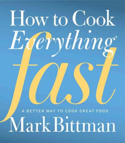 How to cook everything fast : a better way to cook great food / Mark Bittman ; illustrations by Olivia de Salve Villedieu.