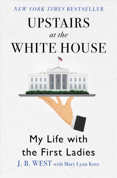 Upstairs at the White House; my life with the First Ladies, by J.B. West, with Mary Lynn Kotz.