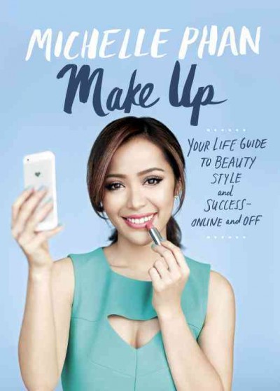 Make up : your life guide to beauty, style, and success--online and off / Michelle Phan.