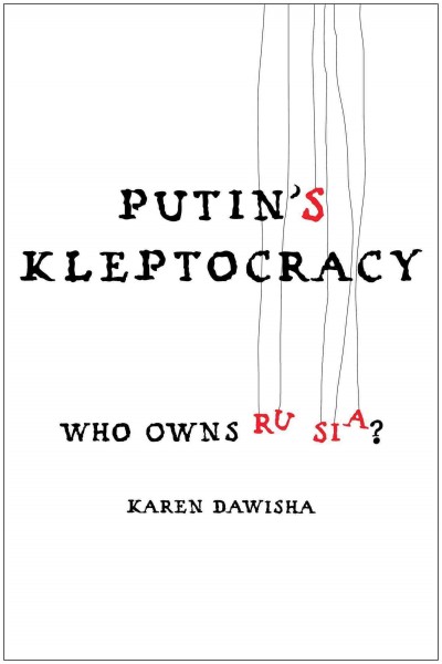 Putin's kleptocracy : who owns Russia? / Karen Dawisha.