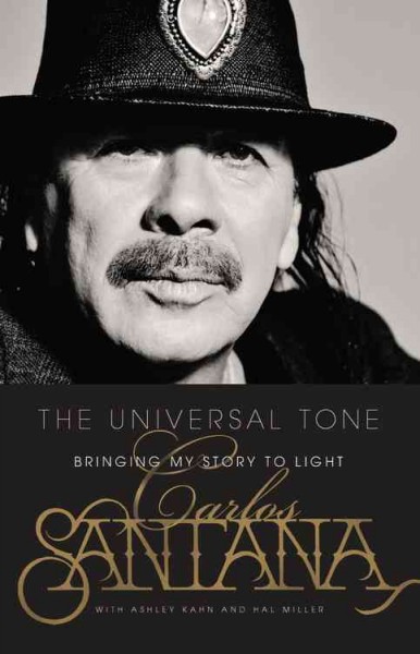 The universal tone : bringing my story to light / Carlos Santana ; with Ashley Kahn and Hal Miller.