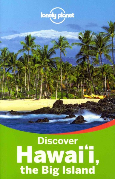 Discover Hawai'i the Big Island : experience the best of Hawai'i, the Big Island / this edition written and researched by Sara Benson, Luci Yamamoto.