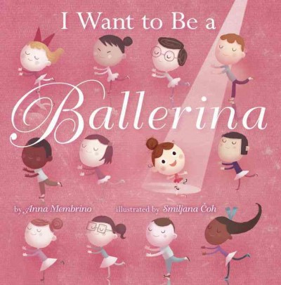 I want to be a ballerina / by Anna Membrino ; illustrated by Smiljana Čoh.
