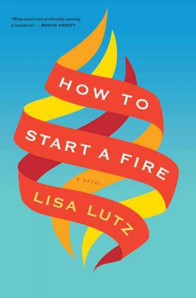 How to start a fire / Lisa Lutz.