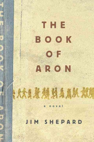 The book of Aron : a novel / Jim Shepard.