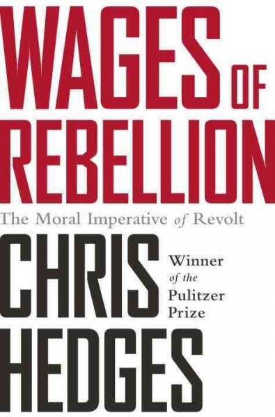 Wages of rebellion : the moral imperative of revolt / Chris Hedges.