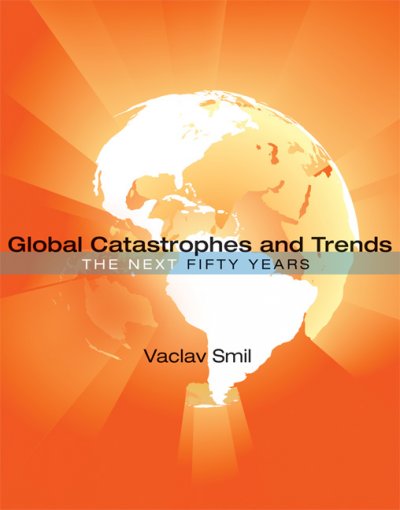 Global catastrophes and trends : the next 50 years / Vaclav Smil.
